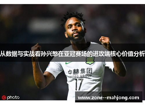 从数据与实战看孙兴慜在亚冠赛场的进攻端核心价值分析 从数据与实战看孙兴慜在亚冠赛场的进攻端核心价值分析