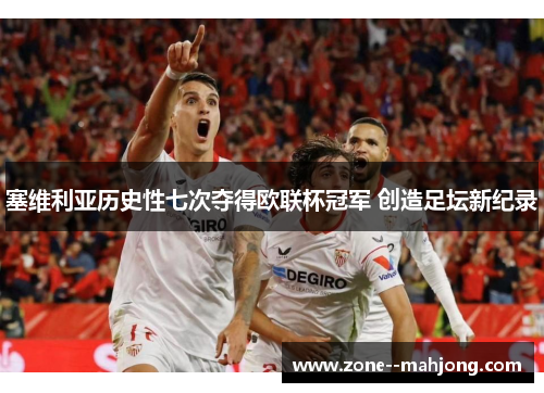 塞维利亚历史性七次夺得欧联杯冠军 创造足坛新纪录 塞维利亚历史性七次夺得欧联杯冠军 创造足坛新纪录