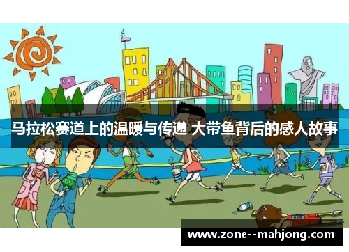 马拉松赛道上的温暖与传递 大带鱼背后的感人故事